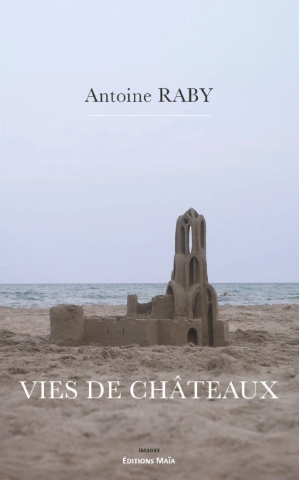 Vies de châteaux - Antoine Raby