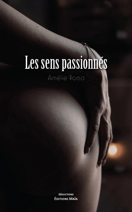 Les sens passionnés - Amélie Roma