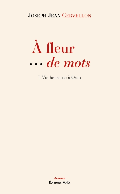 À fleur de mots - Tome 1 Vie heureuse à Oran - Joseph Jean CERVELLON