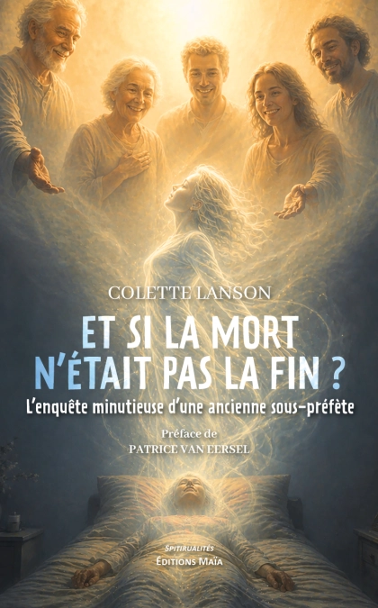Et si la mort n’était pas la fin ? - L’enquête minutieuse d’une ancienne sous-préfète (Colette Lanson)