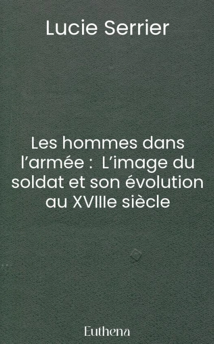 Les hommes dans l’armée :  L’image du soldat et son évolution au XVIIIe siècle