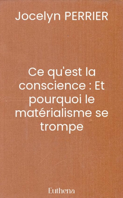 Ce qu'est la conscience : Et pourquoi le matérialisme se trompe