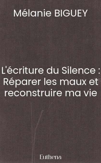 L'écriture du Silence : Réparer les maux et reconstruire ma vie