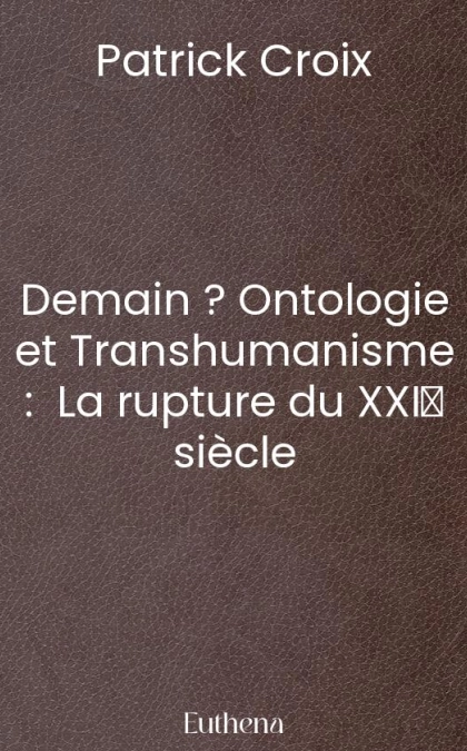 Demain ? Ontologie et Transhumanisme :  La rupture du XXIᵉ siècle