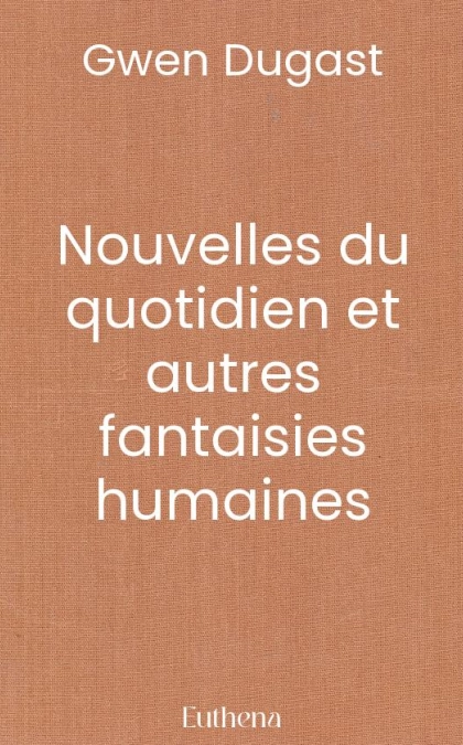 Nouvelles du quotidien et autres fantaisies humaines