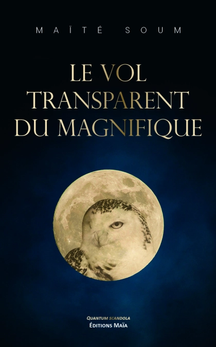 Le Vol transparent du Magnifique (Maïté Soum)