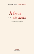 À fleur de mots - Tome 1 Vie heureuse à Oran - Joseph Jean CERVELLON