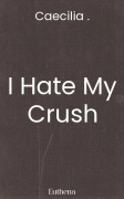 I Hate My Crush
