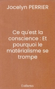 Ce qu'est la conscience : Et pourquoi le matérialisme se trompe