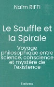Le Souffle et la Spirale - Voyage philosophique entre science, conscience et mystère de l’existence (Naïm RIFFI)