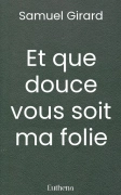Et que douce vous soit ma folie