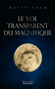 Le Vol transparent du Magnifique (Maïté Soum)