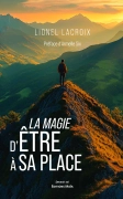LA MAGIE D’ETRE A SA PLACE - Un ouvrage inspirant dédié aux femmes et aux hommes sensibles, coopér’acteurs du nouveau monde - Lionel Lacroix