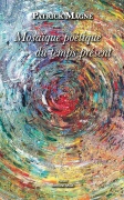 Mosaïque poétique du temps présent - Patrick Magne
