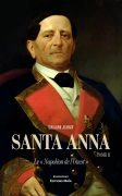 Santa Anna, « Le Napoléon de l’Ouest » Tome II