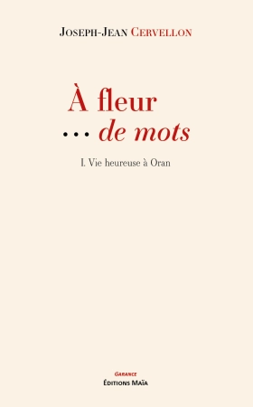 À fleur de mots - Tome 1 Vie heureuse à Oran - Joseph Jean CERVELLON
