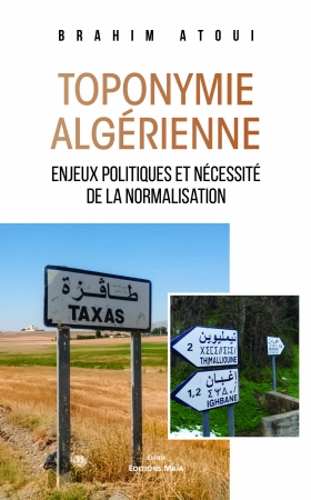 Toponymie Algérienne,  Enjeux politiques et nécessité de la normalisation. - Brahim ATOUI
