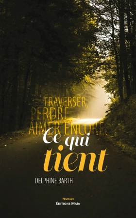 Ce qui tient  Traverser, perdre, aimer encore - Delphine BARTH