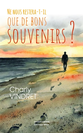 NE NOUS RESTERA-T-IL QUE DE BONS SOUVENIRS ? - Charly VINDRET