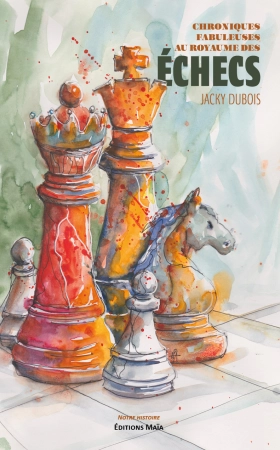 Chroniques fabuleuses au royaume des échecs - Jacky DUBOIS