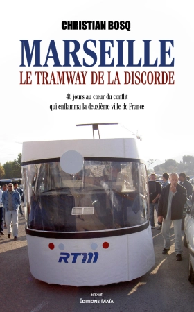 Marseille : Le Tramway de la discorde  - 46 jours au cœur du conflit qui enflamma la deuxième ville de France - Christian BOSQ