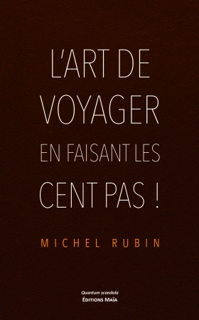L’art de voyager en faisant les 100 pas ! - Michel Rubin