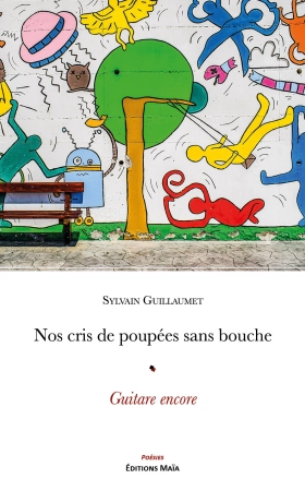 Nos cris de poupées sans bouche suivi de Guitare encore - Sylvain GUILLAUMET