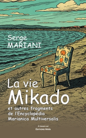 La Vie Mikado (et autres fragments de Encyclopédia Marianica Multiversalis) - Serge MARIANI