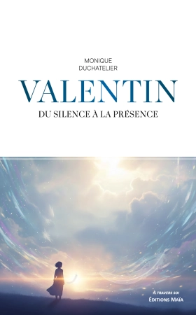 Valentin, du silence à la présence - Monique DUCHATELIER