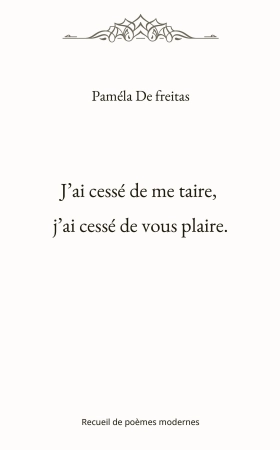 J’ai cessé de me taire, j’ai cessé de vous plaire. (Paméla DE FREITAS)