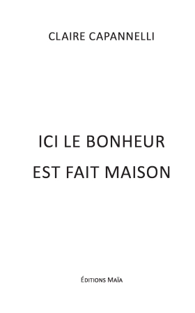 Ici le bonheur est fait maison - Claire Capannelli