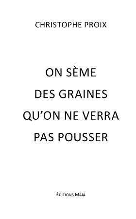 On sème des graines qu'on ne verra pas pousser (Christophe Proix)
