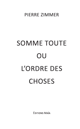 Somme toute ou L'Ordre des choses - Pierre Zimmer