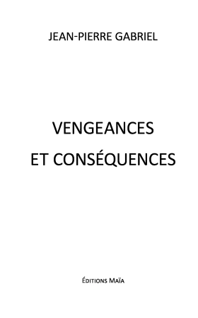 Vengeances et conséquences - Jean-Pierre GABRIEL